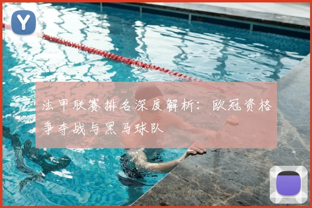 法甲联赛排名深度解析：欧冠资格争夺战与黑马球队